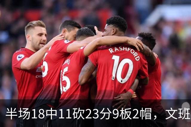 半场18中11砍23分9板2帽，文班亚马把禁区变成禁飞区