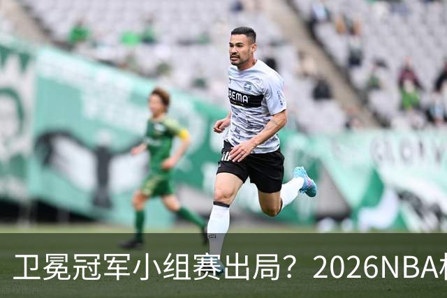卫冕冠军小组赛出局？2026NBA杯五大预测出炉