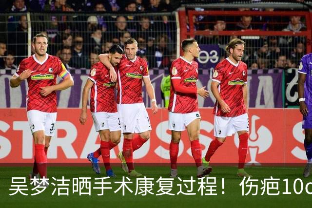 吴梦洁晒手术康复过程！伤疤10㎝左右，坐着传球，张常宁陪练