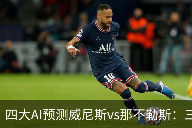四大AI预测威尼斯vs那不勒斯：三家看好客胜，Kimi倾向平局