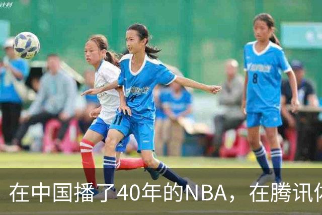 在中国播了40年的NBA，在腾讯体育迎来「全新境界」
