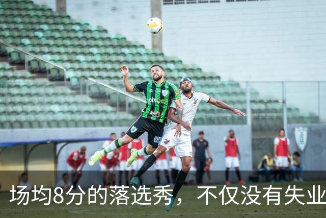 场均8分的落选秀，不仅没有失业，反而被5000万砸中