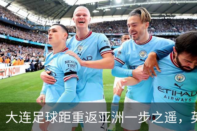 大连足球距重返亚洲一步之遥，英博49分仍未确保下赛季亚战