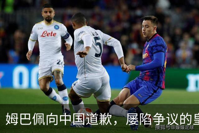 姆巴佩向中国道歉，屡陷争议的皇马却“拒绝置评”