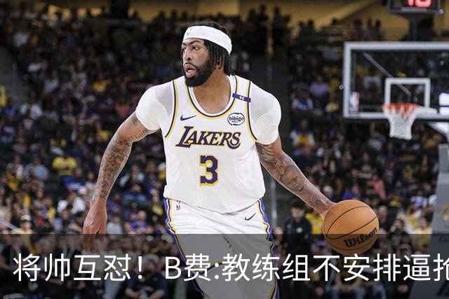 将帅互怼！B费:教练组不安排逼抢 卡里克:不跑动就别想赢