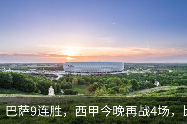 巴萨9连胜，西甲今晚再战4场，比分精准预测，皇马有望大胜？
