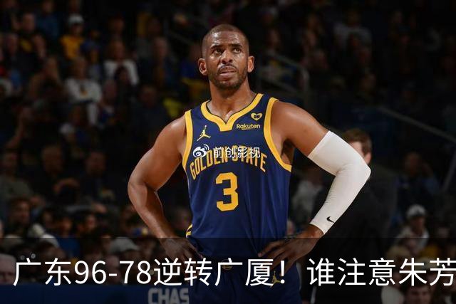 广东96-78逆转广厦！谁注意朱芳雨萨姆纳表情，首钢狂胜58分抢49板