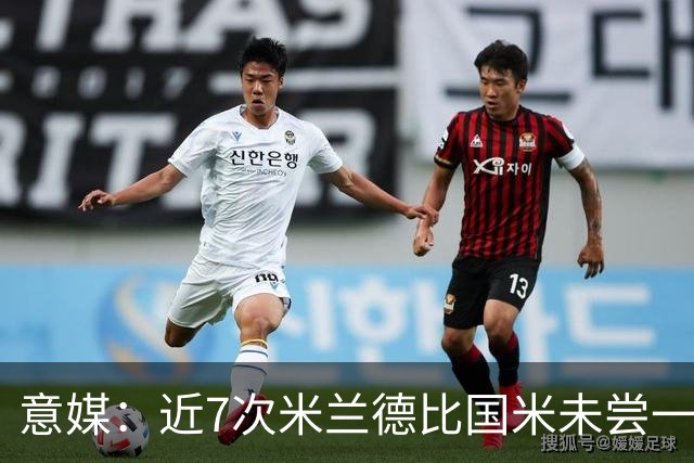 意媒：近7次米兰德比国米未尝一胜，破紧密防守能力仍不足