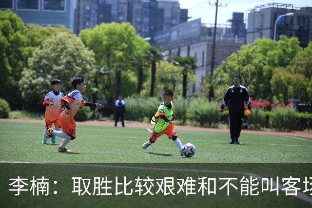 李楠：取胜比较艰难&不能叫客场惨胜 过去两次在吉林客场都输了