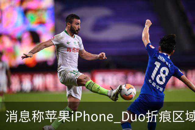 消息称苹果iPhone Duo折痕区域较软，手指滑动会有“形变”