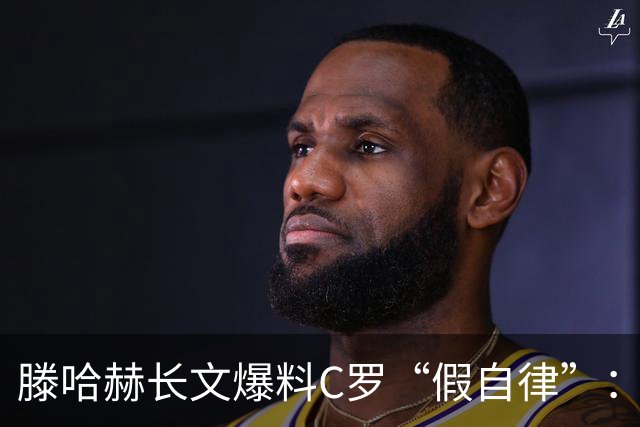 滕哈赫长文爆料C罗“假自律”：拒跑圈、心率不达标、劝队友省腿