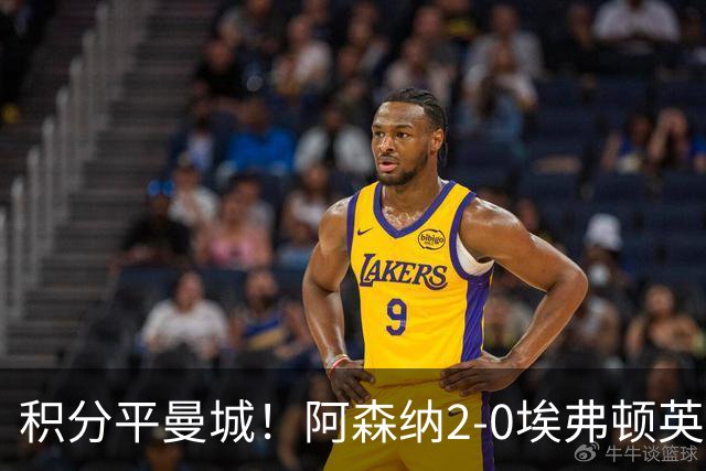 积分平曼城！阿森纳2-0埃弗顿英超3连胜 孔萨处子球加布建功