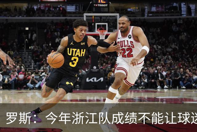 罗斯：今年浙江队成绩不能让球迷满意，我对此承担全部责任