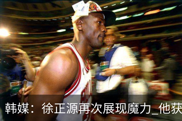 韩媒：徐正源再次展现魔力 他获得了中超最高水平薪水