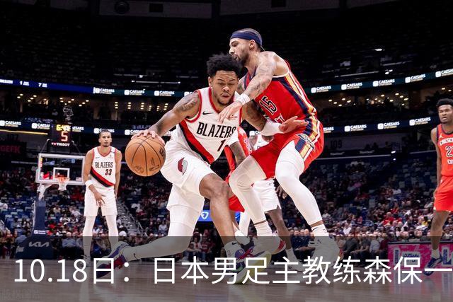 10.18日：日本男足主教练森保一公开表示和五星巴西差距不大，球迷调侃其口气偏大