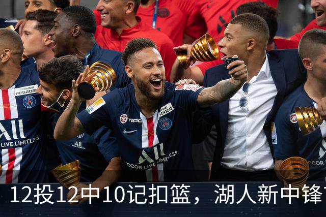 12投12中10记扣篮，湖人新中锋首秀获奥尼尔赐名