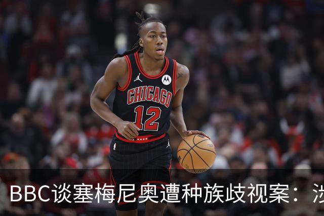 BBC谈塞梅尼奥遭种族歧视案：涉事球迷否认指控，检方认为其撒谎