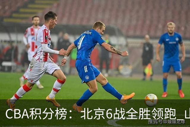 CBA积分榜：北京6战全胜领跑 山东青岛战绩仍不理想
