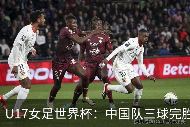 U17女足世界杯：中国队三球完胜肯尼亚迎“开门红”